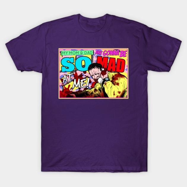 My Mom And Dad Are Gonna Be So Mad At Me T-Shirt by karkkymarloff